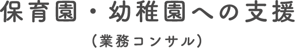 保育園・幼稚園への支援(業務コンサル)